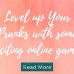 Level up Your Pranks with some exciting online games