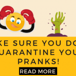 Make sure you don’t quarantine your pranks!