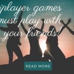 Multiplayer games you must play with your friends!