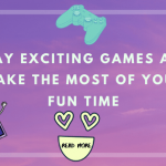 Play exciting games and make the most of your fun time
