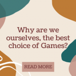 Why are we ourselves, the best choice of Games?